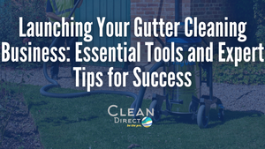 How to Start a Gutter Cleaning Business: Tools and Tips for Success